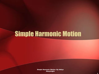 Simple Harmonic Motion

Simple Harmonic Motion- By Aditya
Abeysinghe
1

 
