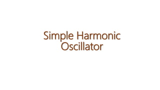 Simple Harmonic
Oscillator
 