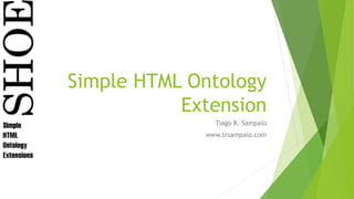 Simple HTML Ontology 
Extension 
Tiago R. Sampaio 
www.trsampaio.com 
 