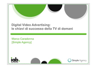 Digital Video Advertising:
le chiavi di successo della TV di domani


Marco Caradonna
[Simple Agency]
 