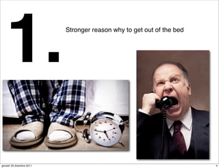 1.                      Stronger reason why to get out of the bed




giovedì 29 dicembre 2011                                               4
 