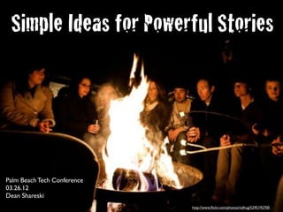 Simple Ideas for Powerful Stories




Palm Beach Tech Conference
03.26.12
Dean Shareski
                             http://www.ﬂickr.com/photos/nidhug/5295192700
 