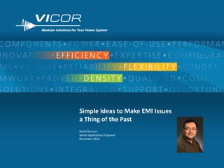1
Simple Ideas to Make EMI Issues
a Thing of the Past
David Bourner
Senior Applications Engineer
December 2016
 
