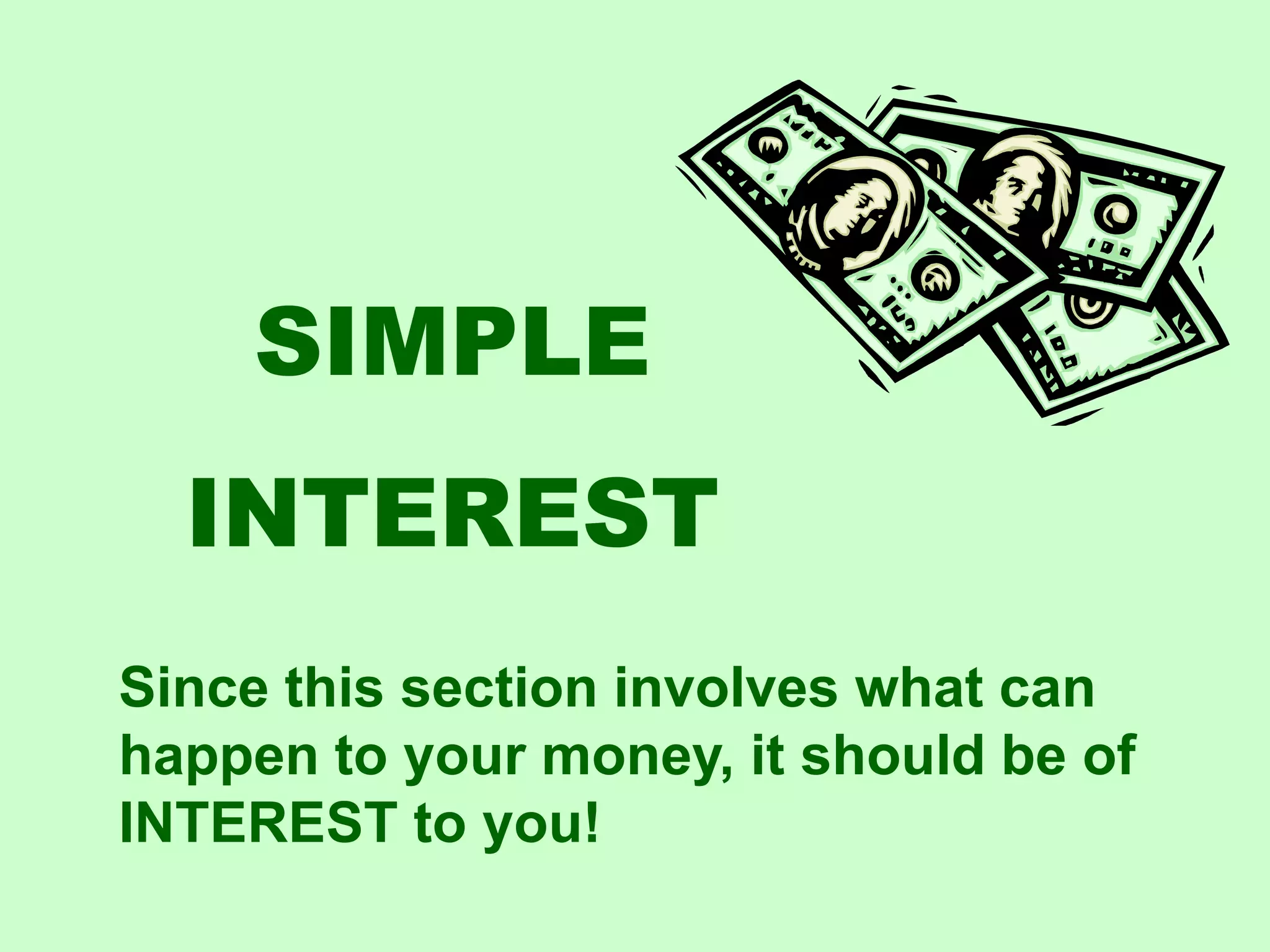 SIMPLE INTERESTSince this section involves what can happen to your money, it should be of INTEREST to you!