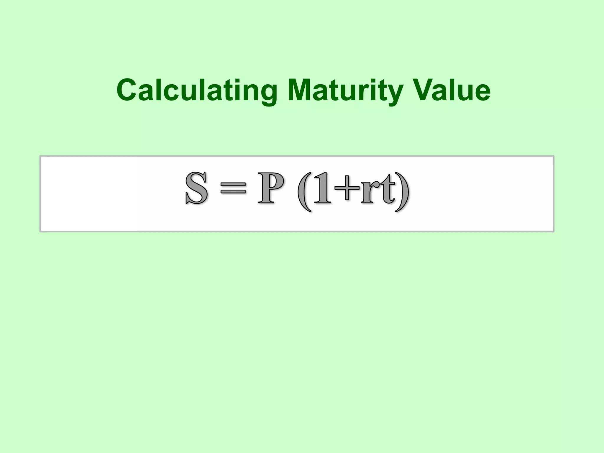 Calculating Maturity ValueS = P (1+rt)
