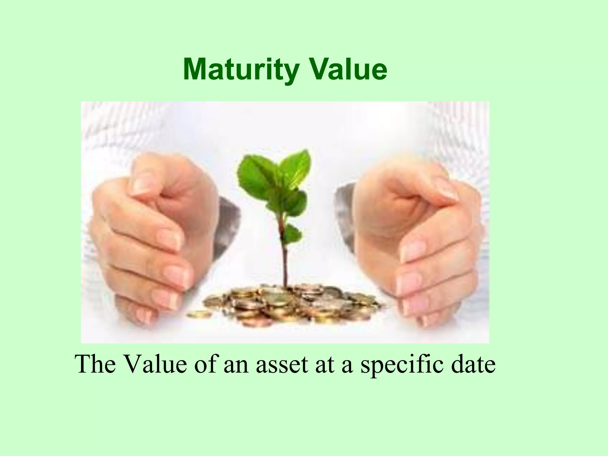 Maturity ValueThe Value of an asset at a specific date