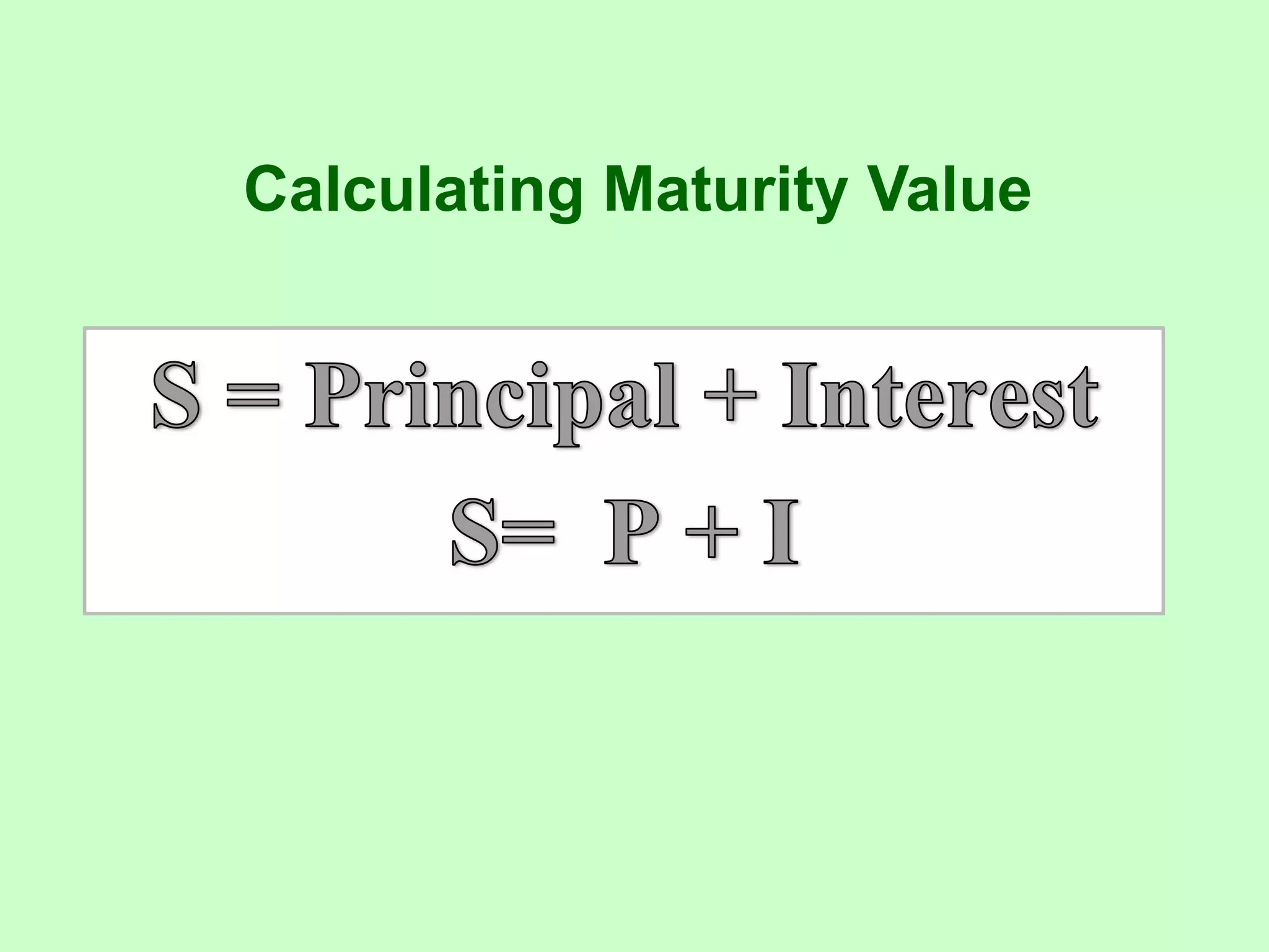 Calculating Maturity ValueS = Principal + InterestS= P + I