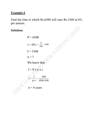 Example-2
Find the time in which Rs.6500 will earn Rs.1560 at 6%
per annum.
Solution:
P = 6500
r = 6% =
6
= 0.06
100
I = 1560
n = ?
We know that
I = P x n x r
n =
I 1560
=
p r 6500 0.06
n = 4 years