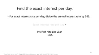 Cleaves/Hobbs: Business Math, 7e Copyright 2005 by Pearson Education, Inc. Upper Saddle River, NJ 07458 All Rights Reserved
Find the exact interest per day.
• For exact interest rate per day, divide the annual interest rate by 365.
Exact interest rate per day =
Interest rate per year
365
30
 