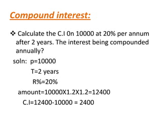 Compound interest:
 Calculate the C.I 0n 10000 at 20% per annum
  after 2 years. The interest being compounded
  annually...