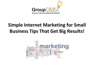 Simple Internet Marketing for Small
 Business Tips That Get Big Results!
 