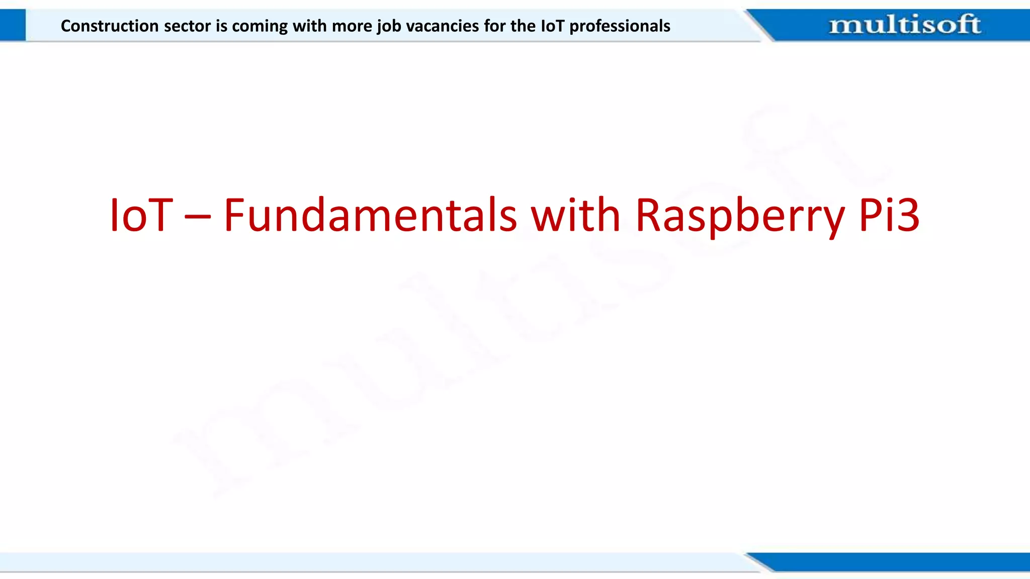IoT – Fundamentals with Raspberry Pi3
Construction sector is coming with more job vacancies for the IoT professionals
 