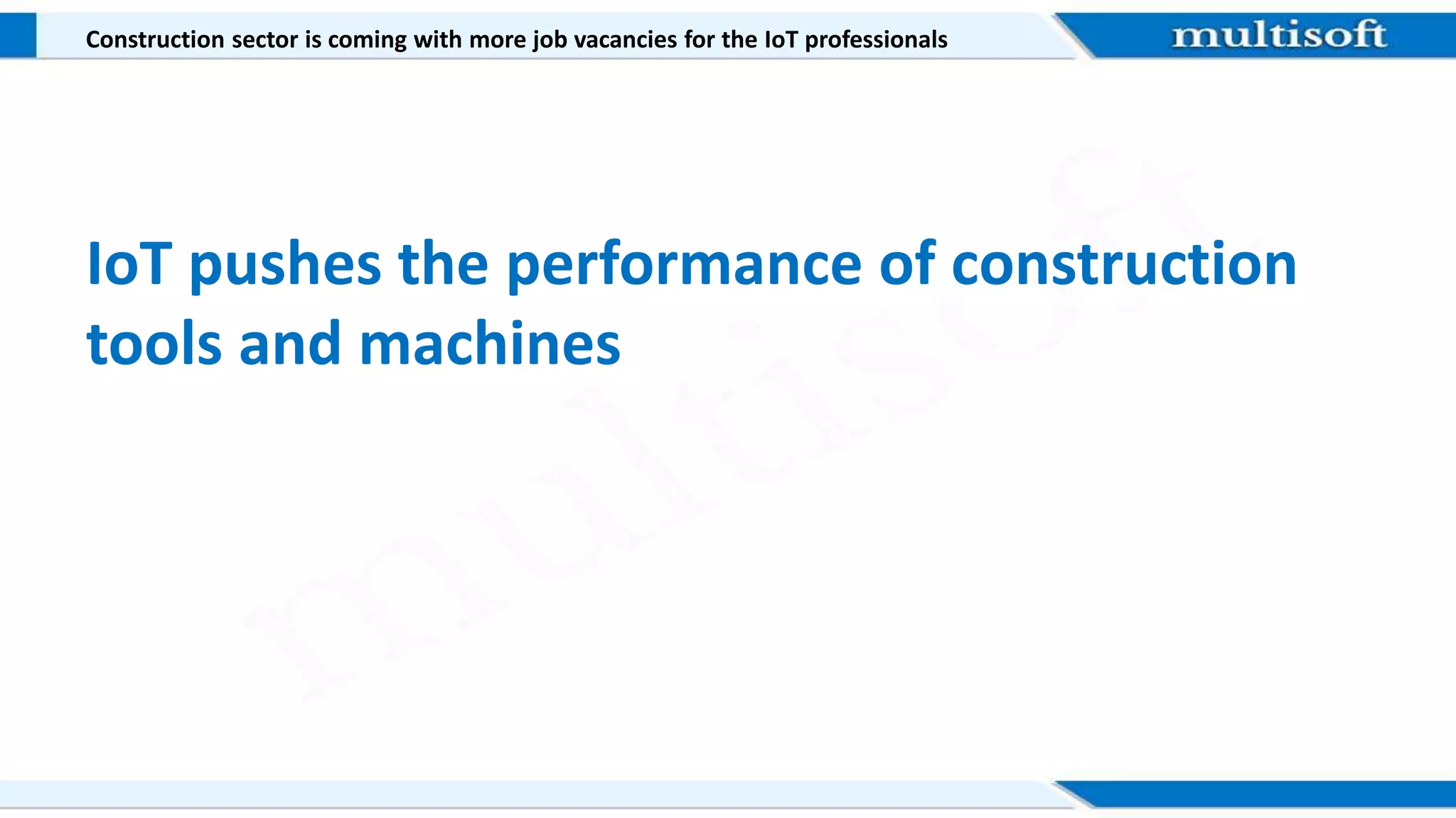 Construction sector is coming with more job vacancies for the IoT professionals
IoT pushes the performance of construction
tools and machines
 