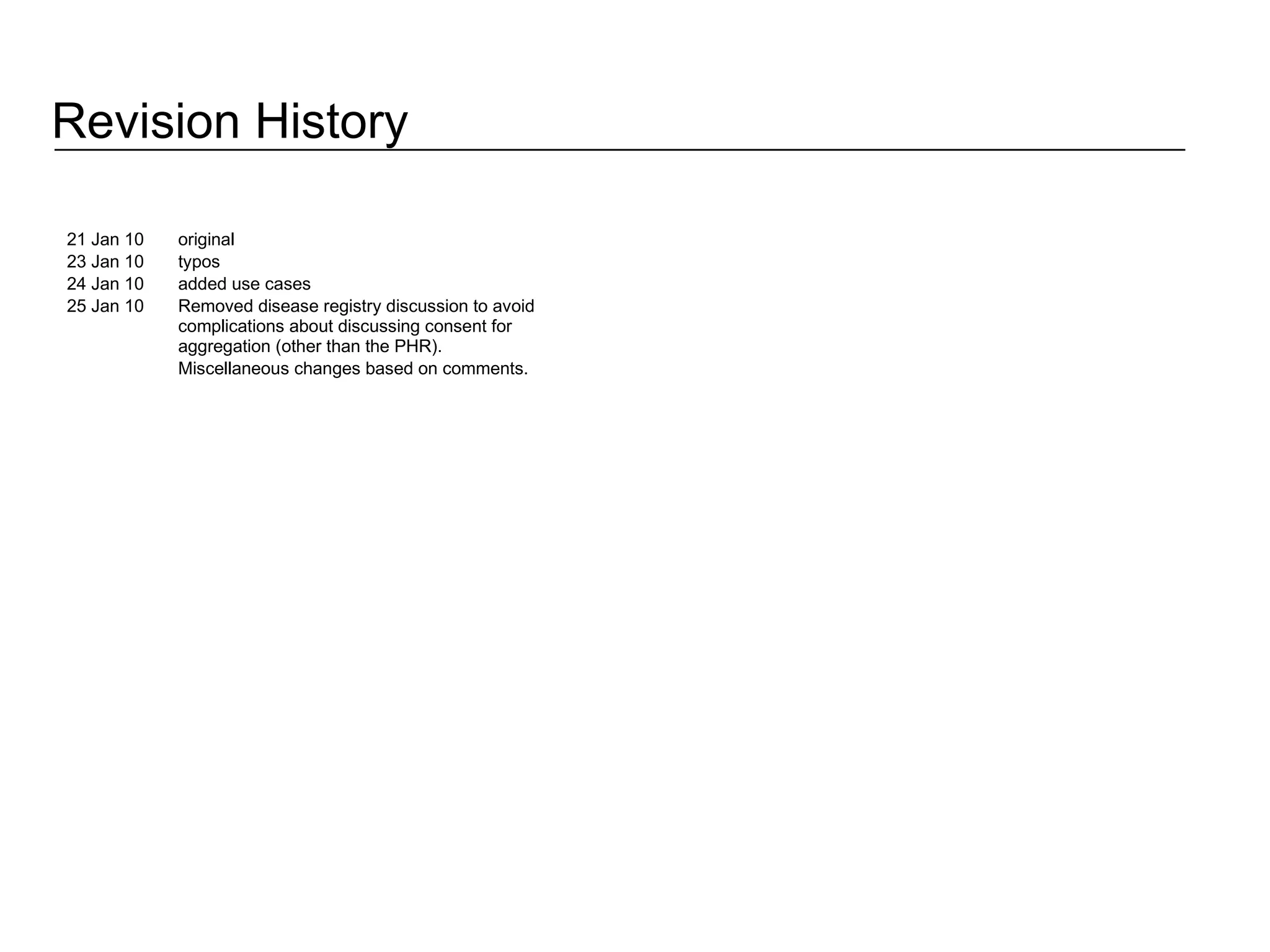 Revision History 21 Jan 10 original 23 Jan 10 typos 24 Jan 10 added use cases 25 Jan 10 Removed disease registry discussion to avoid complications about discussing consent for aggregation (other than the PHR). Miscellaneous changes based on comments. 