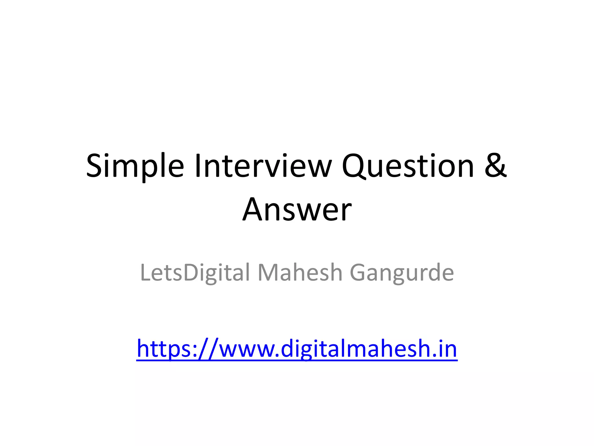 Simple Interview Question &
Answer
LetsDigital Mahesh Gangurde
https://www.digitalmahesh.in