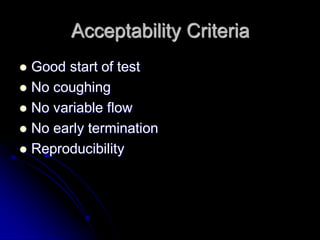 Acceptability Criteria
Good start of test
 No coughing
 No variable flow
 No early termination
 Reproducibility


 