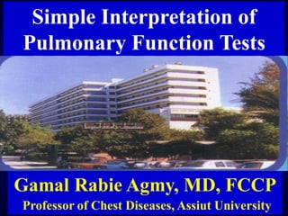 Simple Interpretation of
Pulmonary Function Tests

Gamal Rabie Agmy, MD, FCCP
Professor of Chest Diseases, Assiut University

 