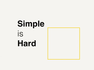 Simple
is
Hard
 