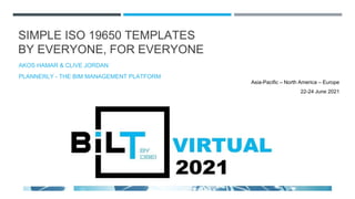 SIMPLE ISO 19650 TEMPLATES
BY EVERYONE, FOR EVERYONE
AKOS HAMAR & CLIVE JORDAN
PLANNERLY - THE BIM MANAGEMENT PLATFORM
Asia-Pacific – North America – Europe
22-24 June 2021
 