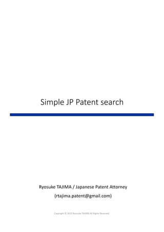 Simple JP Patent search
Ryosuke TAJIMA / Japanese Patent Attorney
(rtajima.patent@gmail.com)
Copyright © 2015 Ryosuke TAJIMA All Rights Reserved.
 