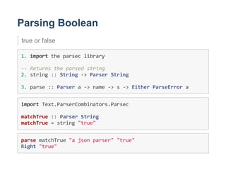 Parsing Boolean
true or false
1. import the parsec library 
‐‐ Returns the parsed string 
2. string :: String ‐> Parser St...