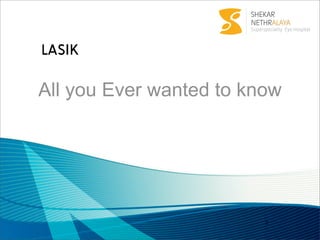 LASIK

All you Ever wanted to know




                         1
 