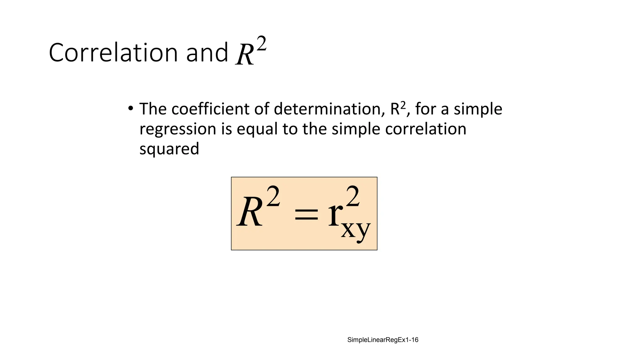 Correlation and
• The coefficient of determination, R2, for a simple
regression is equal to the simple correlation
squared
2 2
xy
r
R 
SimpleLinearRegEx1-16
2
R
 