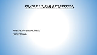 SIMPLE LINEAR REGRESSION
Mr.PANKAJ VISHWAKARMA
(8108726606)
 