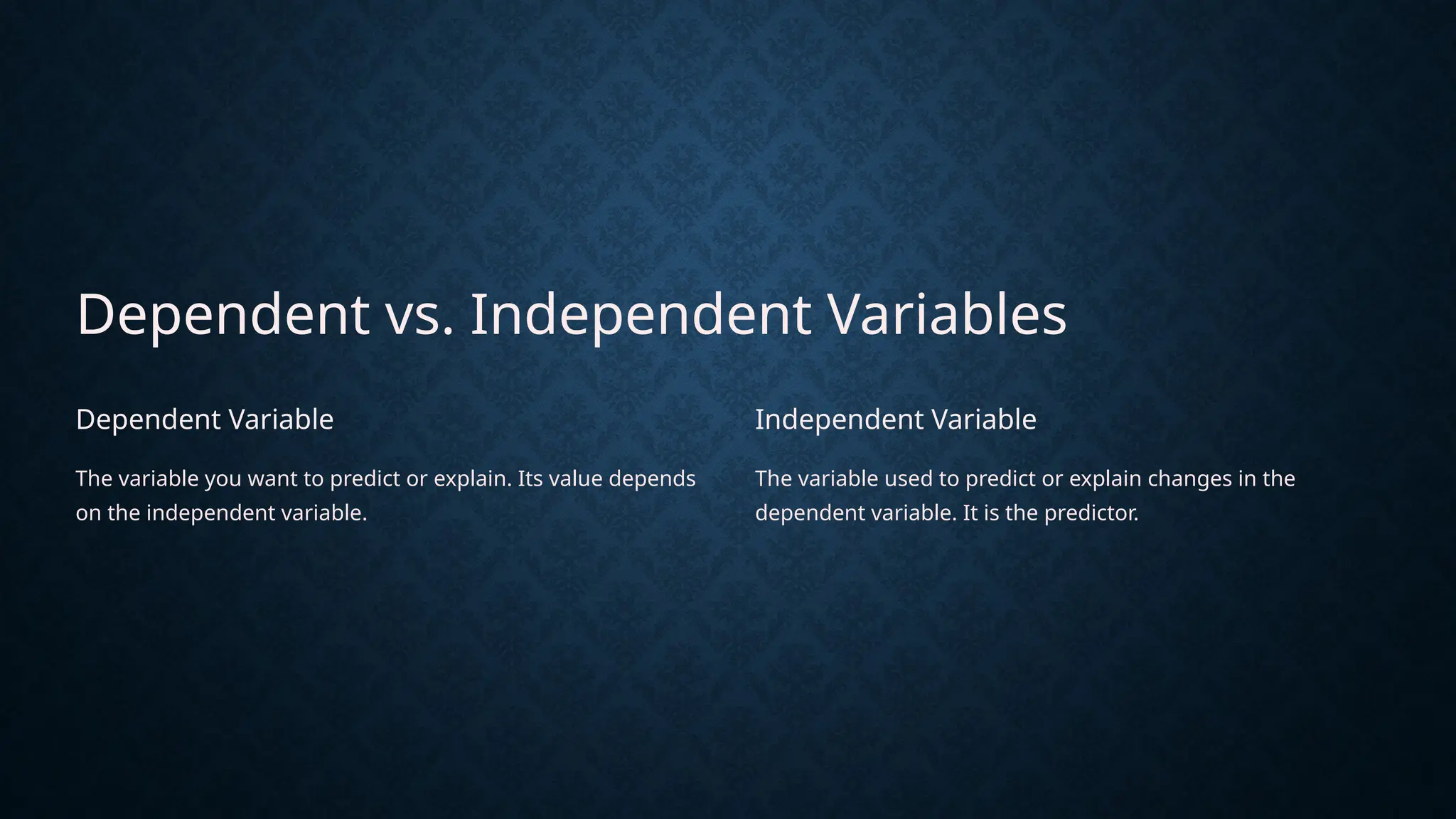 Dependent vs. Independent Variables
Dependent Variable
The variable you want to predict or explain. Its value depends
on the independent variable.
Independent Variable
The variable used to predict or explain changes in the
dependent variable. It is the predictor.
 
