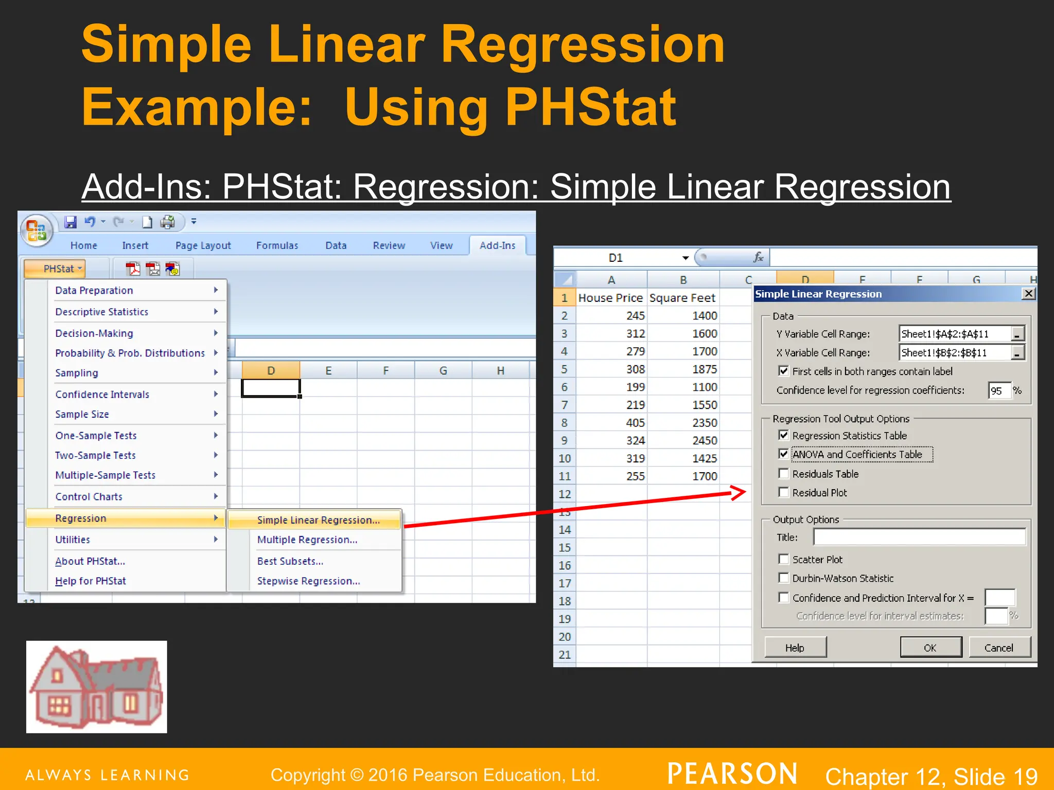 Copyright © 2016 Pearson Education, Ltd. Chapter 12, Slide 19
Simple Linear Regression
Example: Using PHStat
Add-Ins: PHStat: Regression: Simple Linear Regression
 
