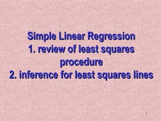 Simple Linear Regression 1. review of least squares procedure 2. inference for least squares lines  