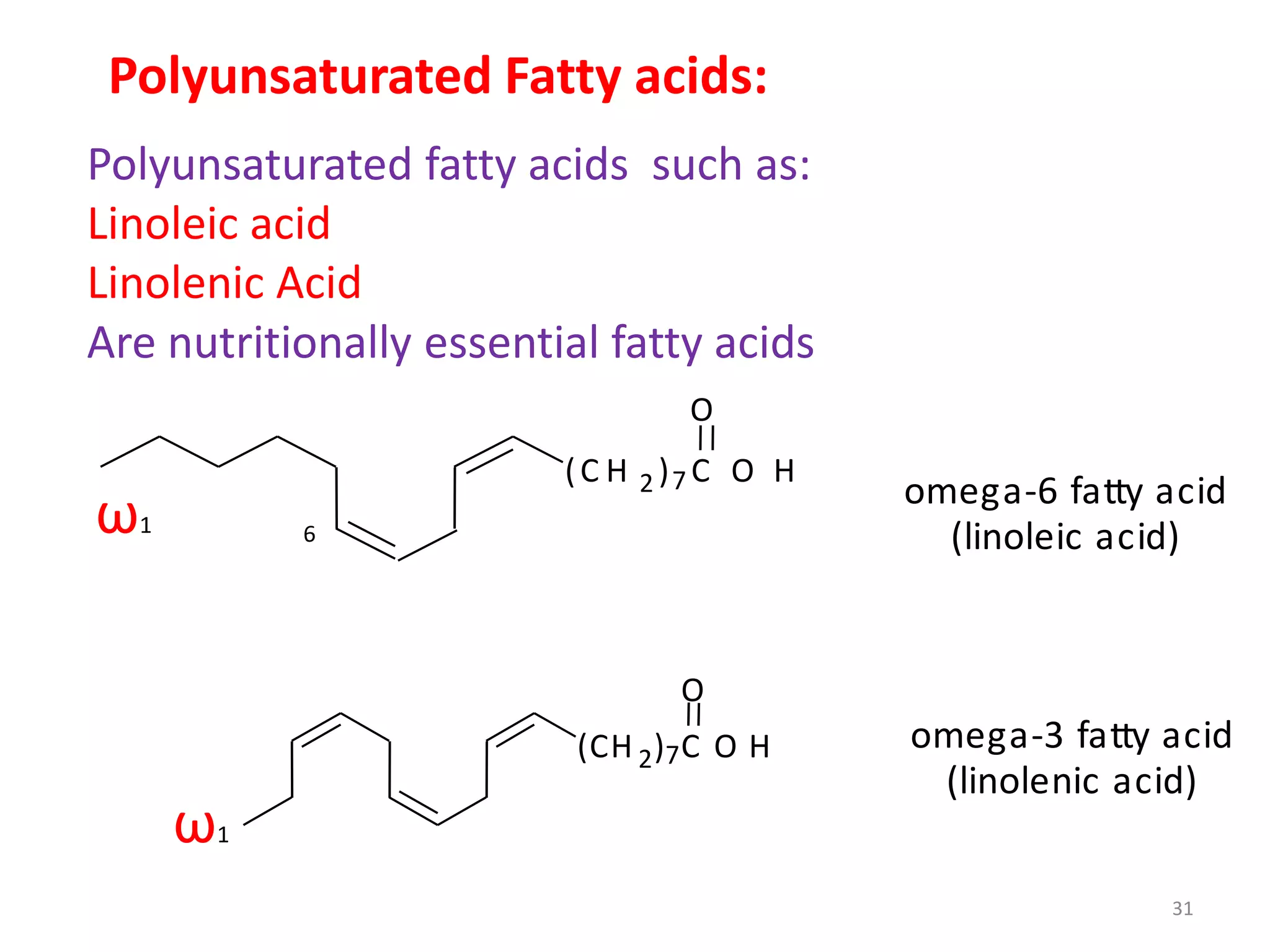 (CH 2)7C O H
O
omega-6 fatty acid
(linoleic acid)
(C H 2 )7 C O H
O
6ω1
ω1
omega-3 fatty acid
(linolenic acid)
Polyunsaturated Fatty acids:
Polyunsaturated fatty acids such as:
Linoleic acid
Linolenic Acid
Are nutritionally essential fatty acids
31
 