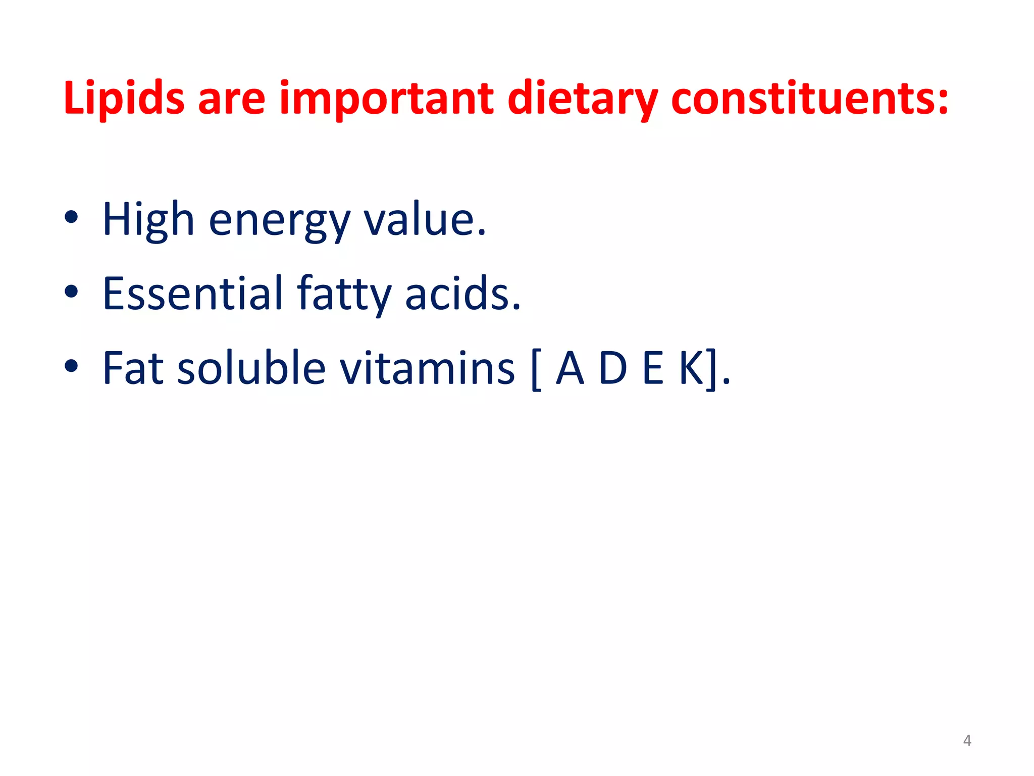 Lipids are important dietary constituents:
• High energy value.
• Essential fatty acids.
• Fat soluble vitamins [ A D E K].
4
 