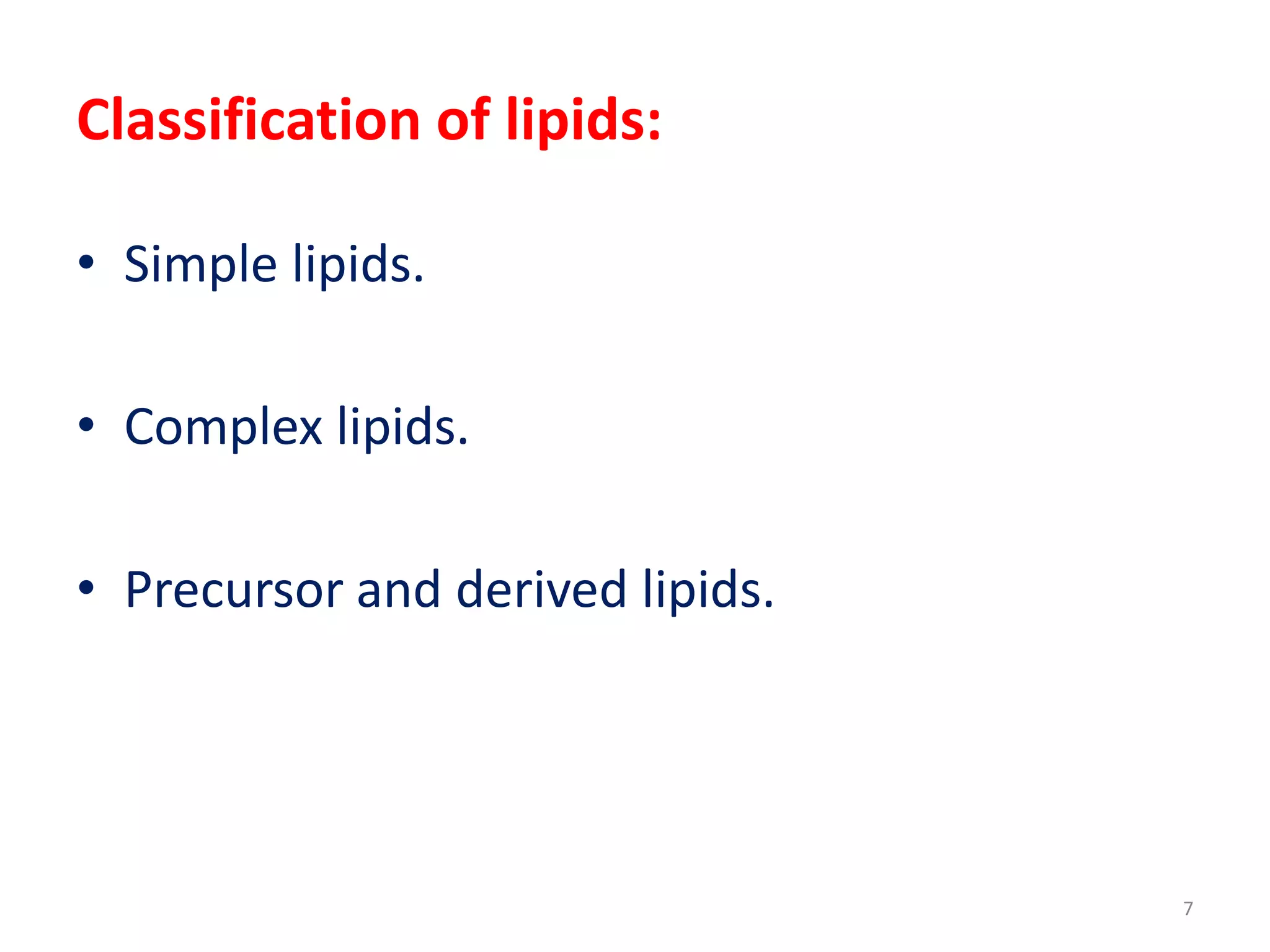Classification of lipids:
• Simple lipids.
• Complex lipids.
• Precursor and derived lipids.
7
 