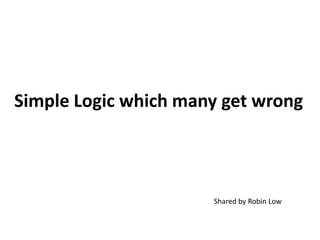 Simple Logic which many get wrong



                      Shared by Robin Low
 