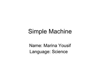 Simple Machine Name: Marina Yousif Language: Science 
