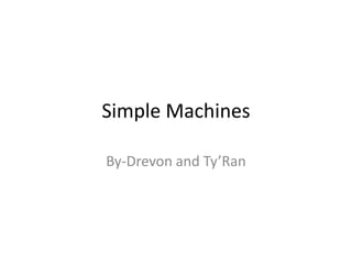 Simple Machines

By-Drevon and Ty’Ran
 