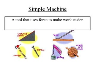 Simple Machine
A tool that uses force to make work easier.
 