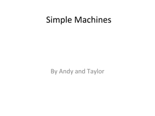 Simple Machines
By Andy and Taylor
 