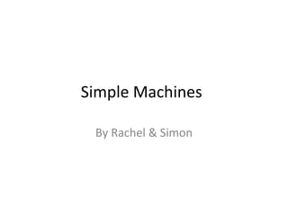 Simple Machines
By Rachel & Simon
 