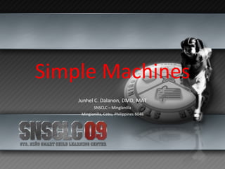 Simple Machines Junhel C. Dalanon, DMD, MAT SNSCLC – Minglanilla Minglanilla, Cebu, Philippines 6046 
