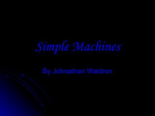 Simple Machines By Johnathan Waldron 