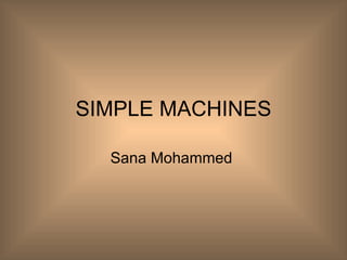 SIMPLE MACHINES Sana Mohammed  