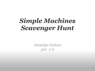 Simple Machines Scavenger Hunt Josselyn Galvez per. 1/2 