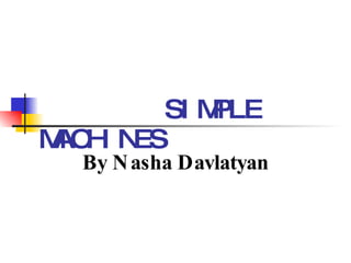 SIMPLE MACHINES By Nasha Davlatyan 