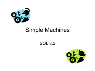 Simple Machines
SOL 3.2
 