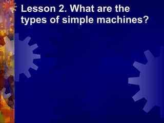 Lesson 2. What are the types of simple machines? 
