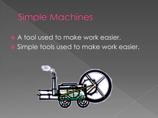 Simple MachinesA tool used to make work easier. Simple tools used to make work easier. 