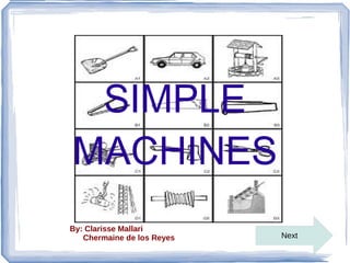 SIMPLE
MACHINES
By: Clarisse Mallari
   Chermaine de los Reyes   Next
 