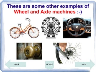 These are some other examples of
  Wheel and Axle machines :-)




  Back         HOME          Next
 
